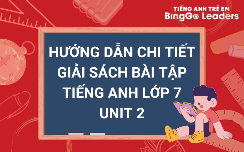 Giải bài tập Unit 2 Tiếng Anh 7 nhanh và đúng (Hướng dẫn chi tiết từng dạng bài dễ hiểu)