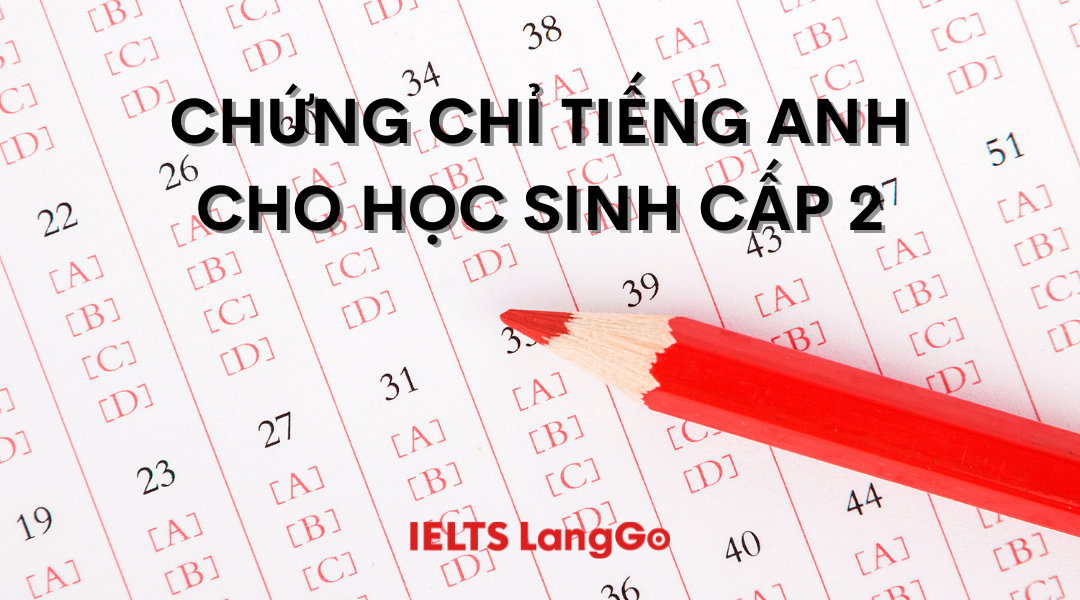Học sinh cấp 2 cần chứng chỉ tiếng Anh gì (giúp con tự tin giao tiếp sớm)?