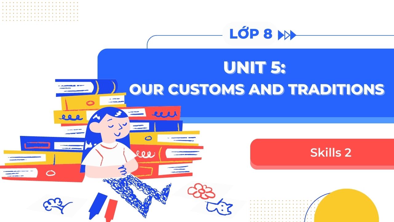 Tổng hợp kiến thức tiếng anh lớp 8 unit 5 skills 2 (Những điều cốt lõi bạn cần biết)