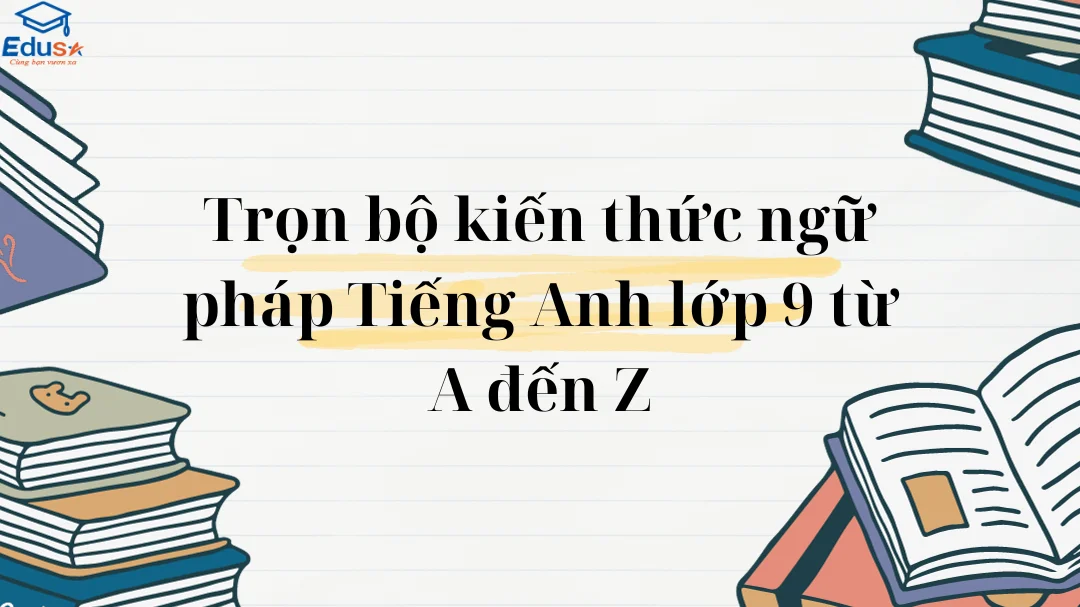 Gặp khó khi soạn tiếng Anh lớp 9? (Xem ngay hướng dẫn dễ hiểu và đầy đủ)