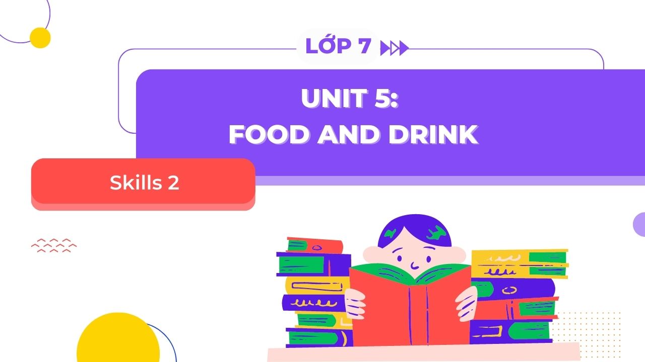 Muốn điểm cao tiếng anh lớp 7 unit 5 skills 2 phải làm sao? (Tham khảo cách học này liền)