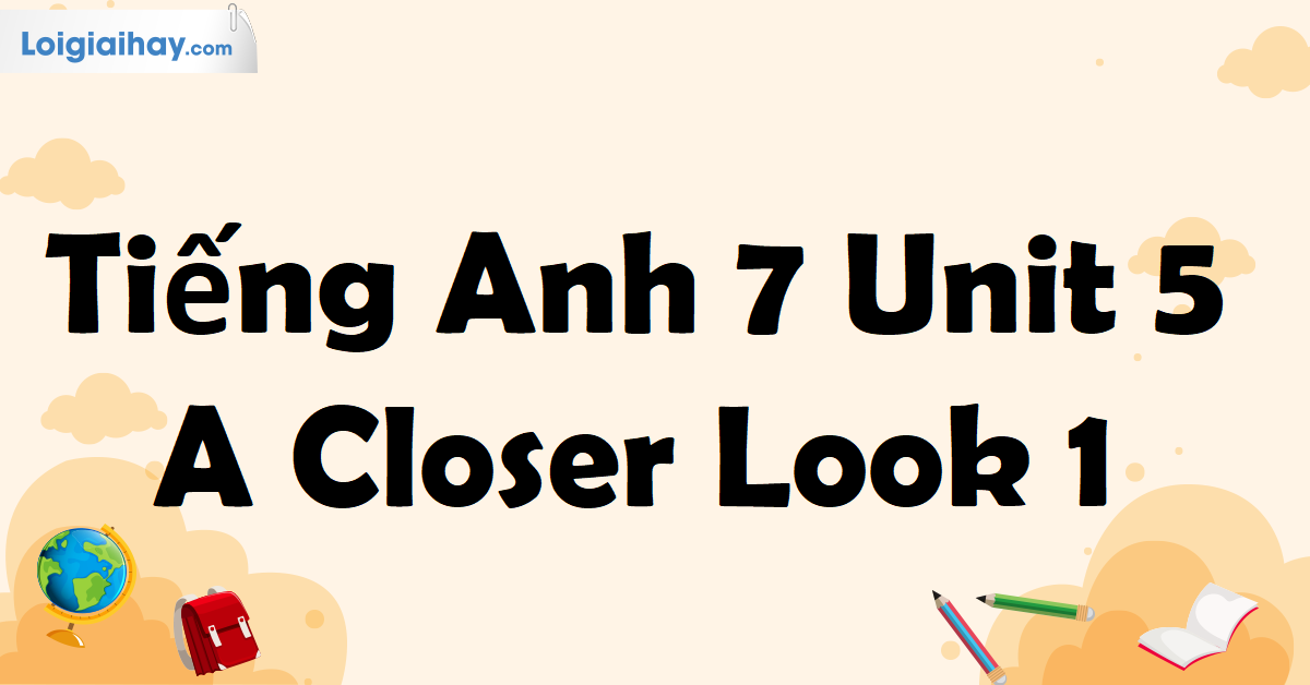 Tiếng Anh lớp 7 Unit 5 A Closer Look 1: Mẹo làm bài tập nhanh chóng.