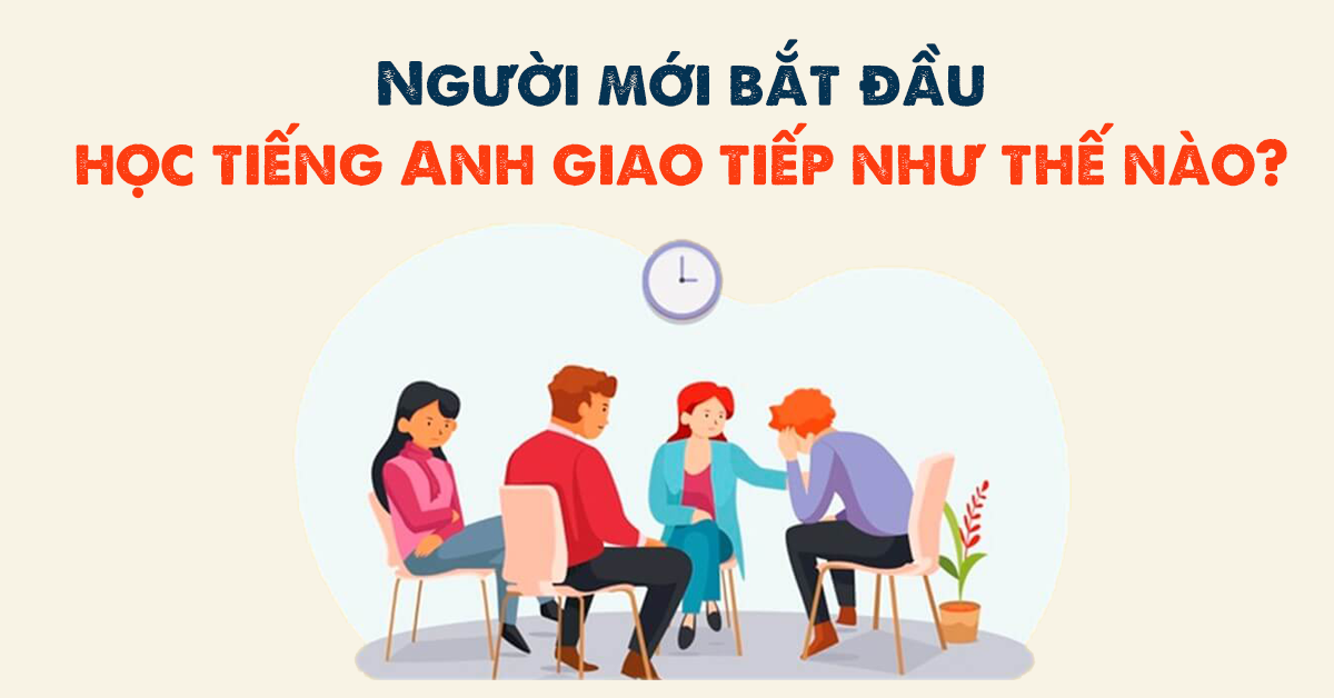 Học tiếng Anh giao tiếp cơ bản thế nào? Bí quyết cho người mới bắt đầu.