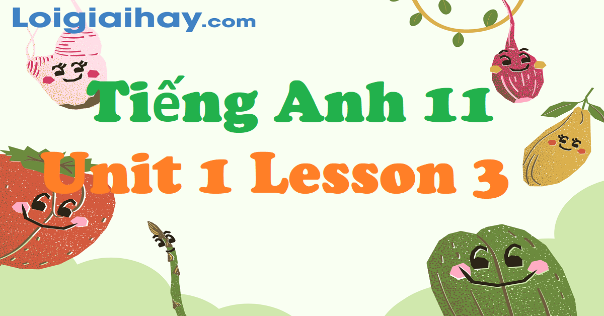 Soạn tiếng Anh lớp 11 Unit 1: Bí kíp học nhanh, nhớ lâu!