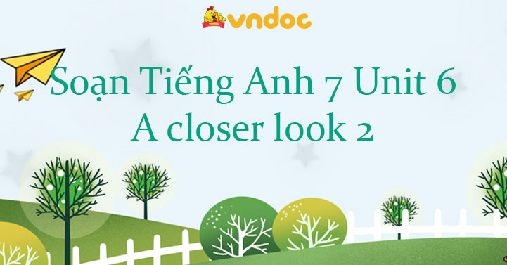 tiếng anh lớp 7 unit 6 a closer look 2: Muốn điểm cao bài này? Ôn tập theo cách này.