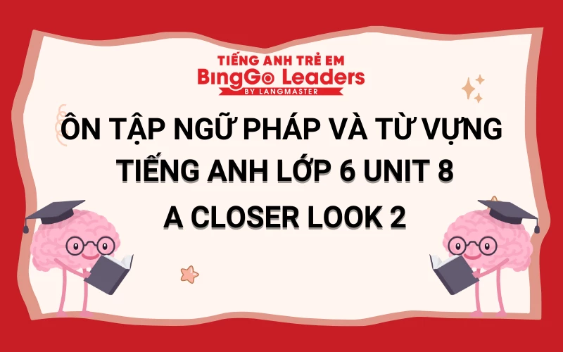 Ngữ pháp tiếng anh lớp 6 unit 8 a closer look 2 có gì? (Nắm vững để làm bài tốt)