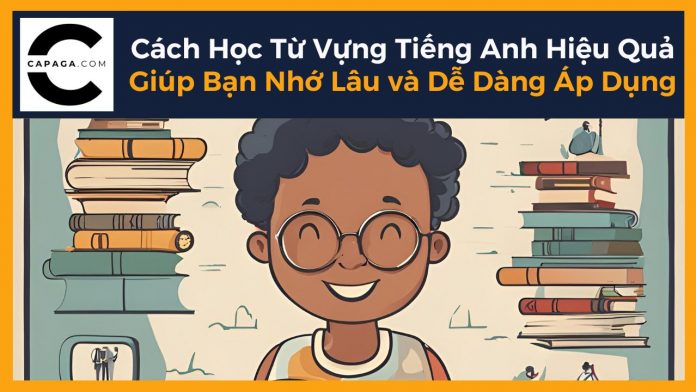 cách học từ vựng tiếng anh hiệu quả là gì? Bí quyết nhớ lâu không phải ai cũng biết.