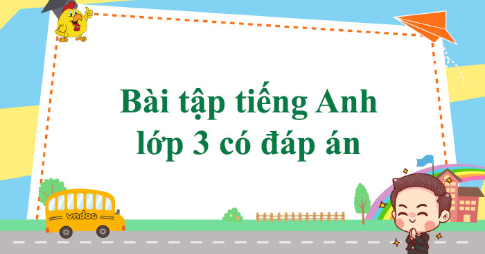 Tải bài tập tiếng anh lớp 3 có đáp an ở đâu miễn phí? Chia sẻ link download tài liệu học tốt.