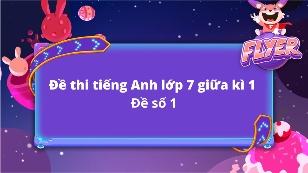 Đề kiểm tra tiếng anh lớp 7 tìm ở đâu đề thi thử? Tổng hợp các dạng bài hay gặp.