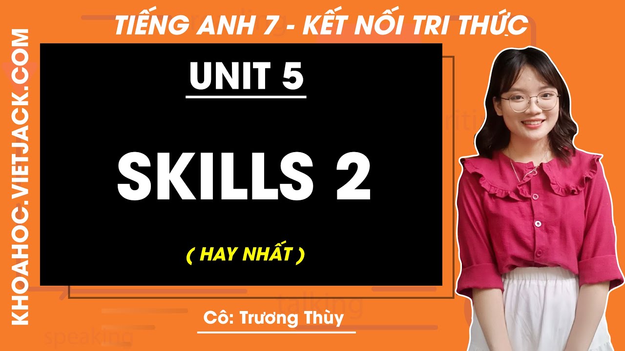 Muốn điểm cao tiếng anh lớp 7 unit 5 skills 2 phải làm sao? (Tham khảo cách học này liền)