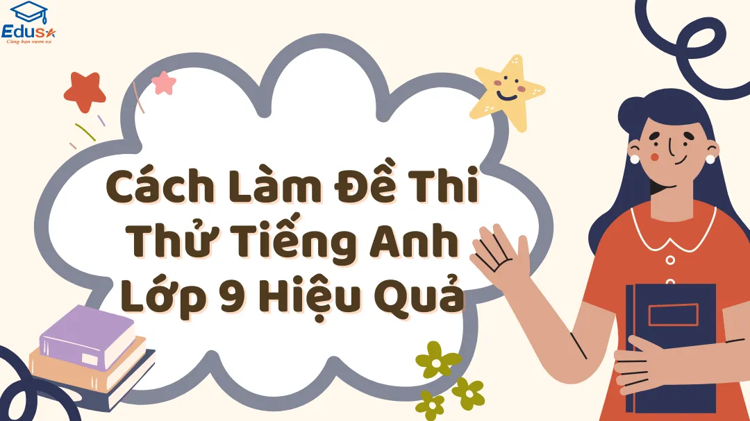 Làm sao để giải đề tiếng anh lớp 9 hiệu quả? Bí quyết ôn thi từ các bạn thủ khoa.