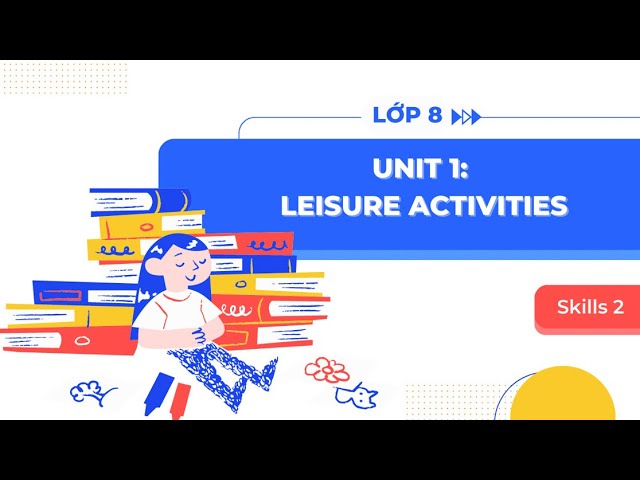 Cải thiện tiếng anh lớp 8 unit 1 skills 2 (Kỹ năng nghe nói cực đỉnh)