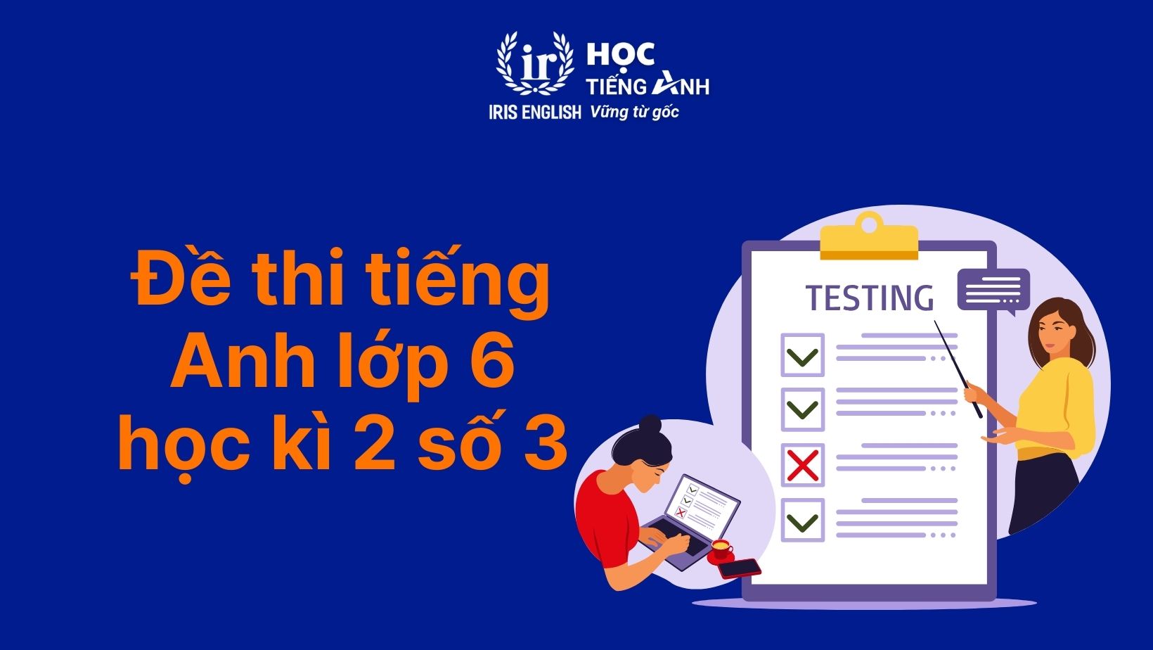 Full đề thi tiếng anh lớp 6 kì 2 có đáp án? (Giải chi tiết, dễ học lắm)