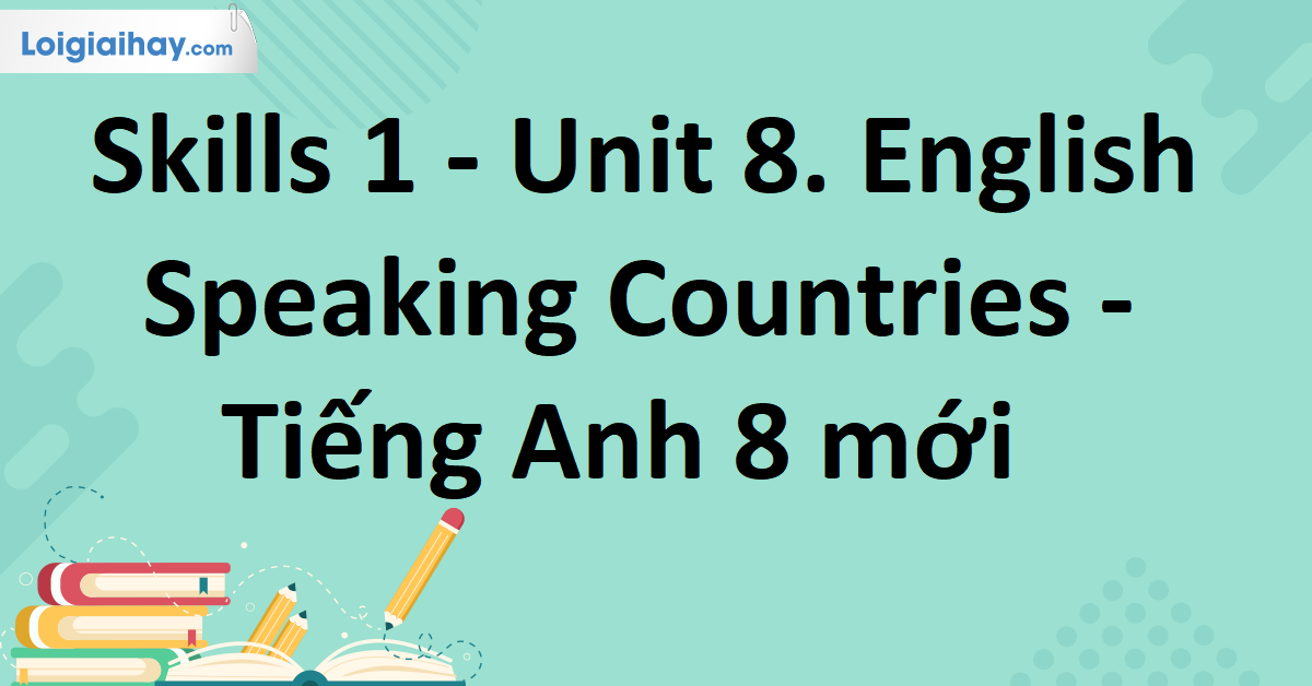 Làm thế nào để giỏi Tiếng Anh lớp 8 Unit 8 Skills 2?