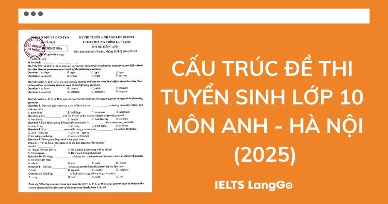 Cấu trúc đề thi tuyển sinh lớp 10 tiếng anh mới nhất? Xem ngay để không bị bỡ ngỡ nha!