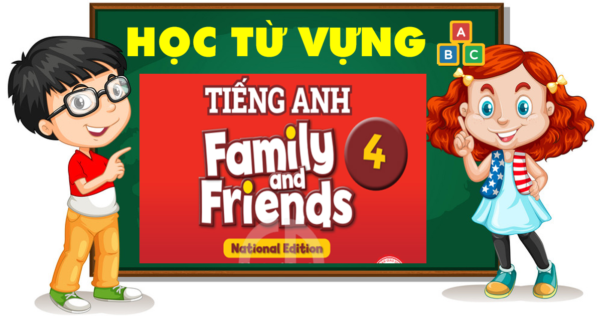 Từ vựng tiếng anh lớp 4 family and friends có gì? Tổng hợp đầy đủ cho bé dễ học thuộc bài.
