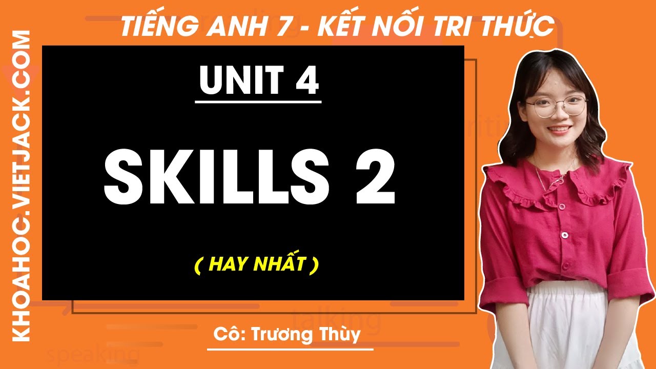 Kiến thức tiếng Anh lớp 7 Unit 4 Skills 2 gồm những gì? Tổng hợp nhanh cho bạn dễ hiểu.