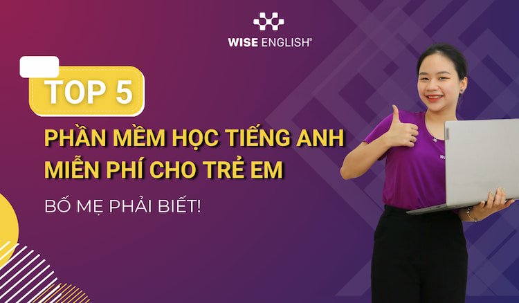 Cha Mẹ Nên Biết: Top Phần Mềm Học Tiếng Anh Miễn Phí Cho Trẻ Em