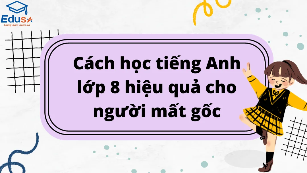 Bài tập tiếng anh lớp 8 làm sao cho hiệu quả? (Nắm vững cách này điểm cao dễ dàng)