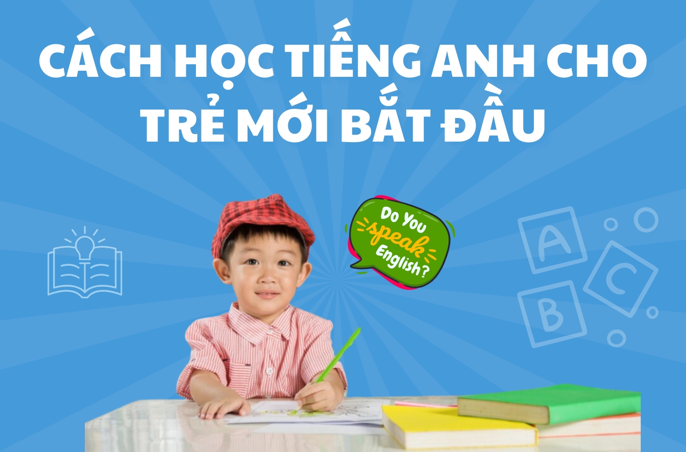 Hướng dẫn cách áp dụng chương trình tự học tiếng Anh cho trẻ em hiệu quả ngay