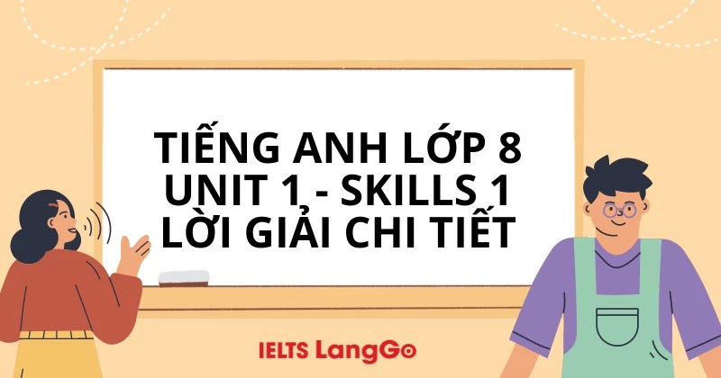 Bí quyết để làm tốt bài tiếng anh lớp 8 unit 1 skills 1 (Học là nhớ ngay)