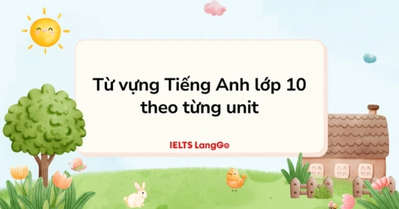 Bộ Từ Vựng Tiếng Anh Lớp 10 Chương Trình Mới Theo Từng Unit Dễ Học Dễ Ôn
