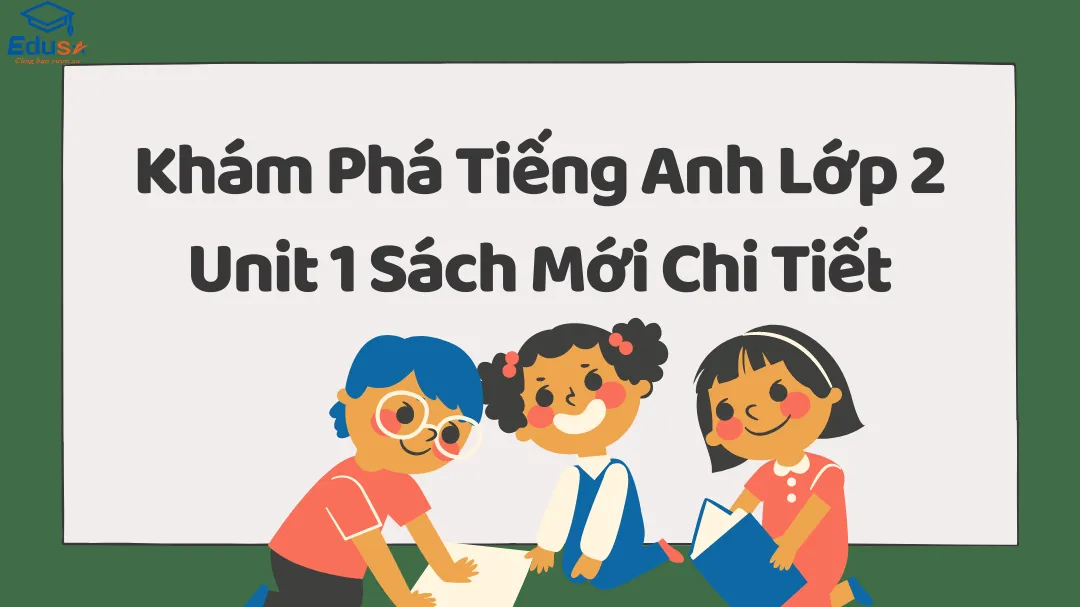 Tiếng Anh lớp 2 Unit 1: Hướng dẫn học chi tiết cho bé!