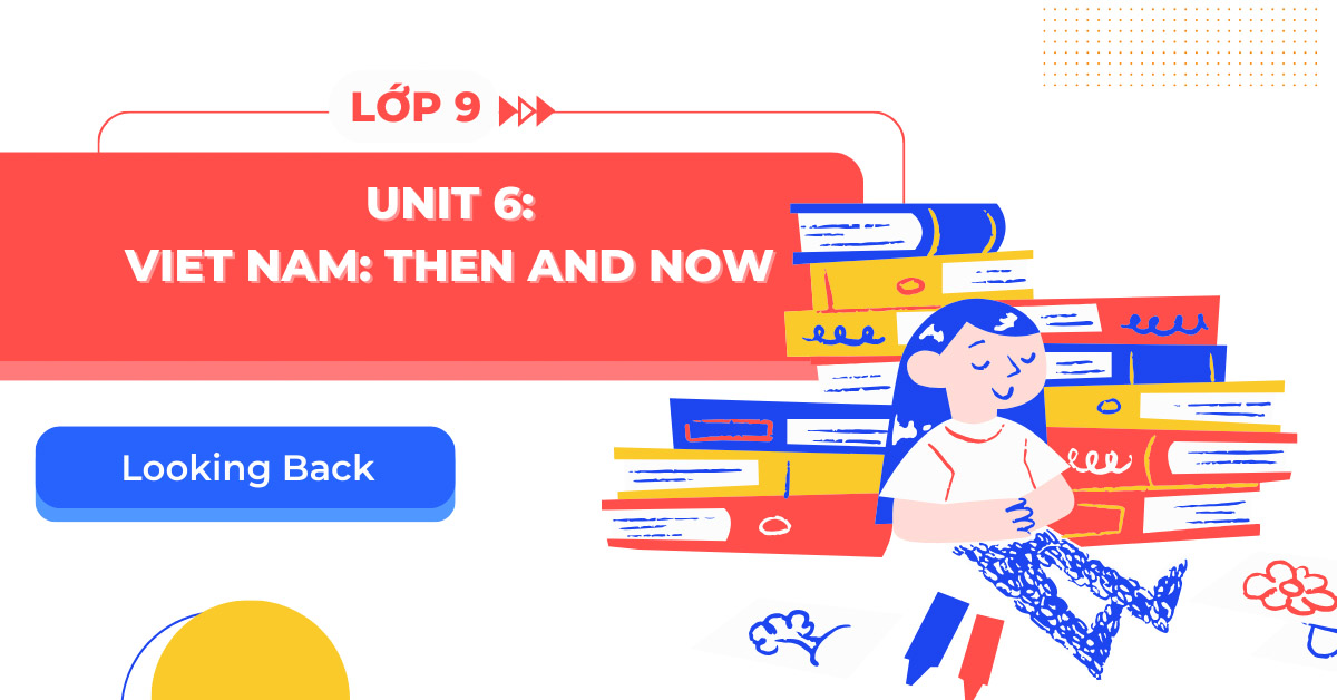 Từ vựng tiếng anh lớp 9 unit 6 looking back có nhiều không? Cách nhớ từ siêu tốc!