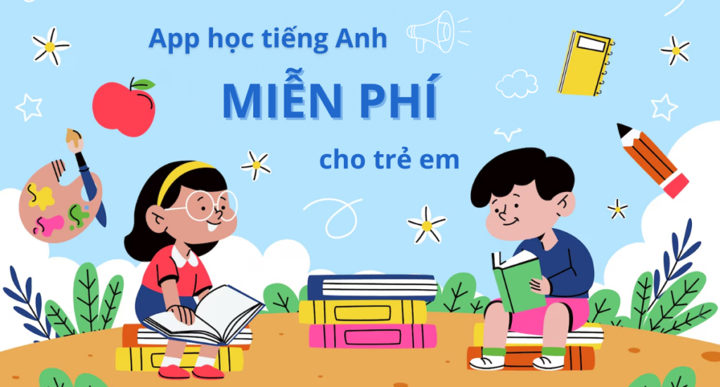 Top Phần Mềm Học Tiếng Anh Trực Tuyến Cho Trẻ Em Miễn Phí Cha Mẹ Nên Biết Ngay