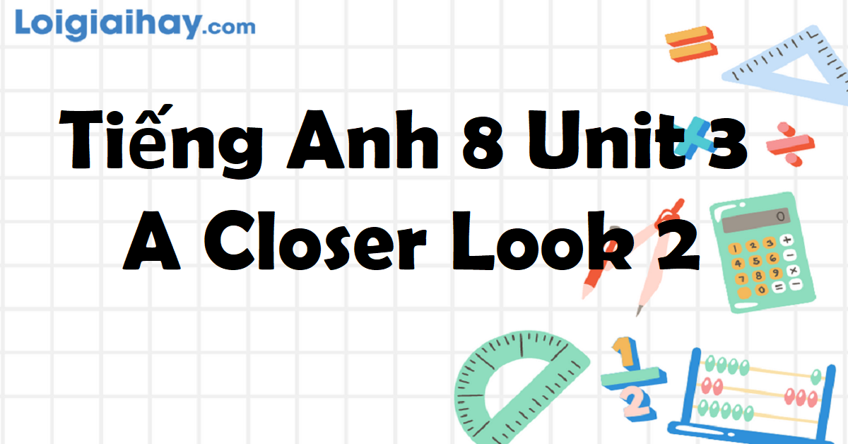 Tiếng anh lớp 8 unit 3 a closer look 2 từ vựng khó nhớ? Mẹo học siêu tốc, nhớ lâu cực kỳ!