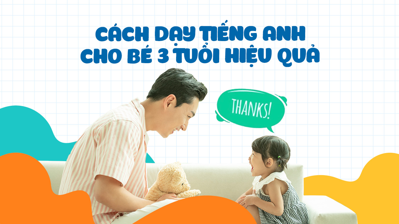 Dạy tiếng Anh cho trẻ 3 tuổi tại nhà hiệu quả với 5 mẹo siêu dễ