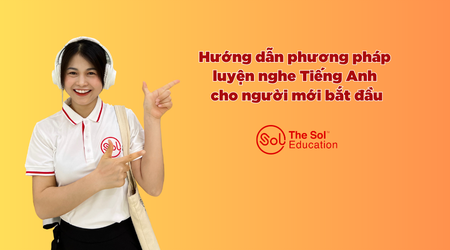 Hướng dẫn chi tiết cách luyện nghe tiếng Anh cho người mới bắt đầu
