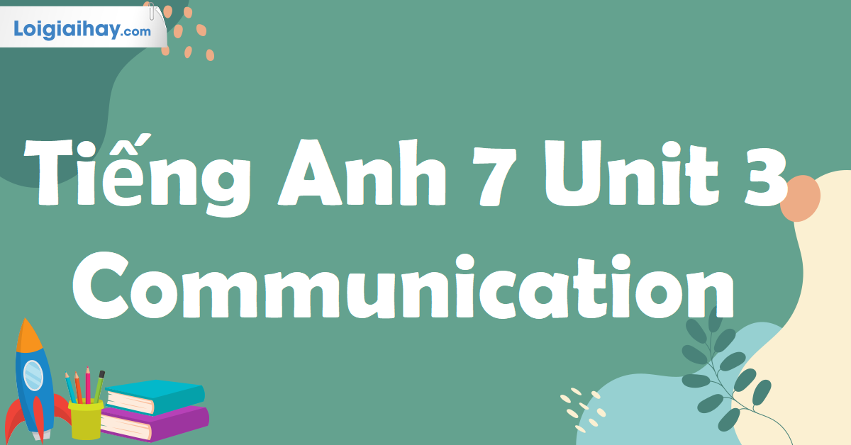 Tiếng Anh lớp 7 Unit 3 Communication: Bí quyết học hiệu quả nhất?