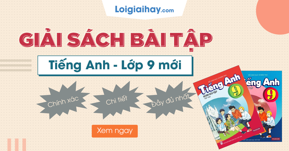 giải sách bài tập tiếng anh lớp 9 đầy đủ nhất (đáp án chi tiết từng phần)