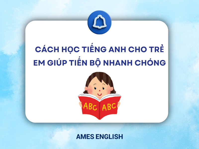 Trẻ Mới Bắt Đầu Học Tiếng Anh: Cách Giúp Con Tiến Bộ Nhanh Chóng Và Hiệu Quả Nhất