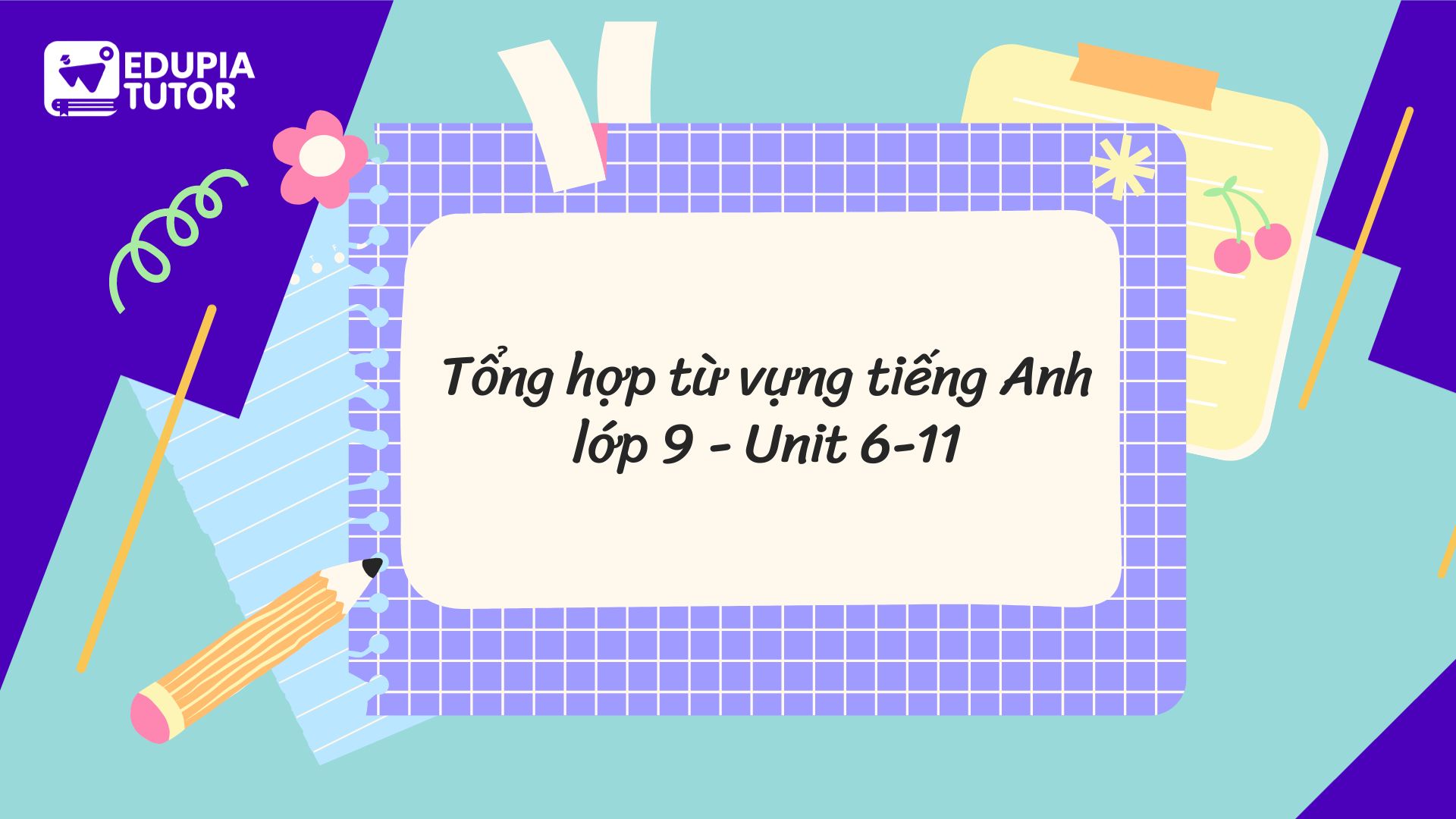 Từ vựng tiếng anh lớp 9 unit 6 quan trọng nào cần nhớ? (Học nhanh nhớ lâu)