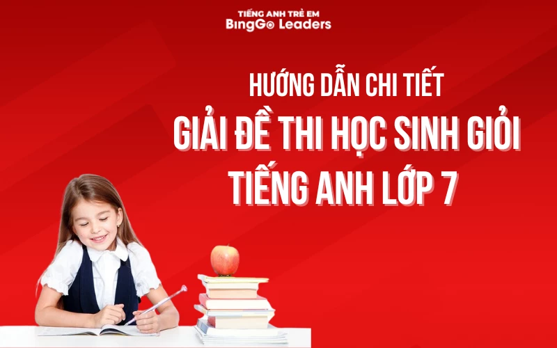 Chia sẻ kinh nghiệm làm đề thi học sinh giỏi tiếng anh lớp 7 từ các bạn đạt giải cao.