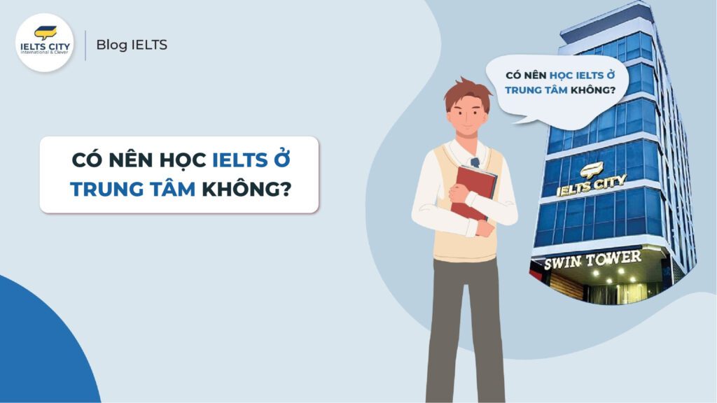 Nên học IELTS ở trung tâm hay gia sư? Ưu & Nhược điểm của từng phương pháp