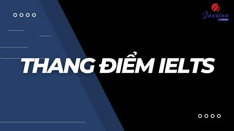 Thang điểm IELTS 2023: Chi tiết cách tính điểm từng kỹ năng