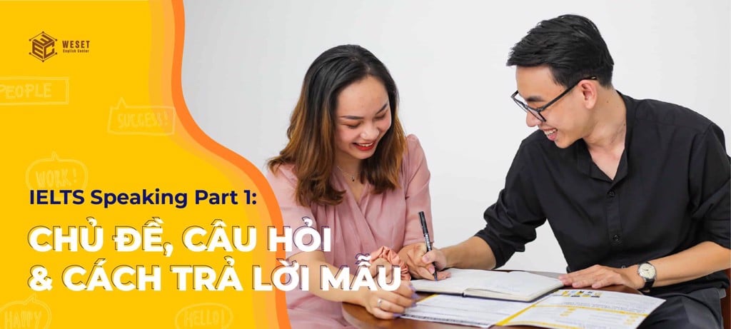 IELTS Speaking Part 1: Chủ đề, Câu hỏi & Cách trả lời mẫu