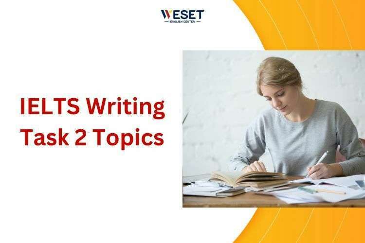 IELTS Writing Task 2 Topics 2023: Top 30 chủ đề thông dụng