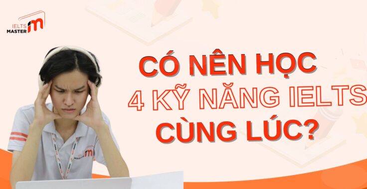 Cách học IELTS: Phương pháp luyện thi toàn diện 4 kỹ năng