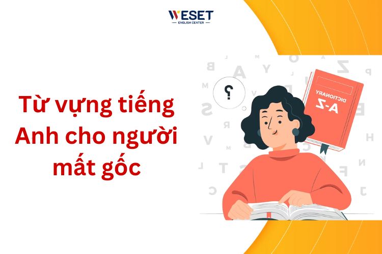 500 từ vựng tiếng Anh cho người mất gốc: Bỏ túi ngay!