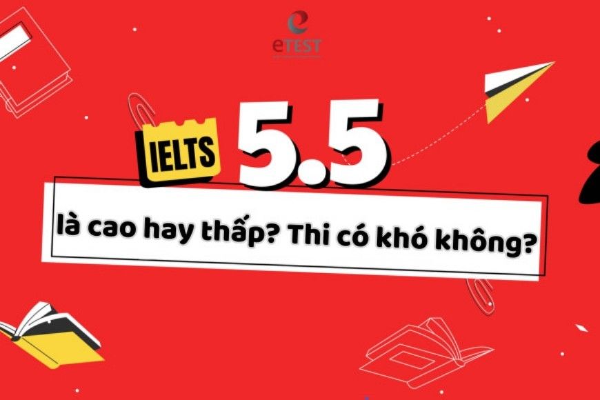 IELTS 5.5 là cao hay thấp? Mất bao lâu để chinh phục?