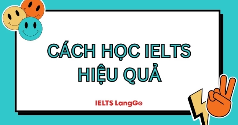 Cách học IELTS: Phương pháp luyện thi toàn diện 4 kỹ năng