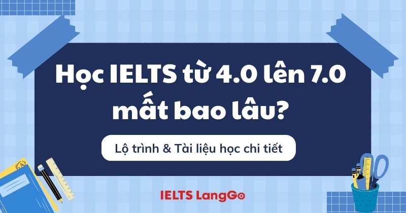 Học IELTS mất bao lâu? Lộ trình kiểm tra, ôn luyện & tài liệu