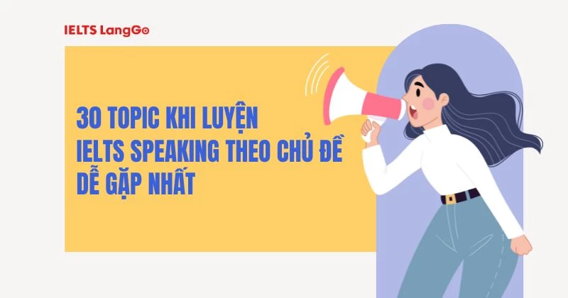IELTS Speaking Topics 2023: Luyện nói theo chủ đề thường gặp