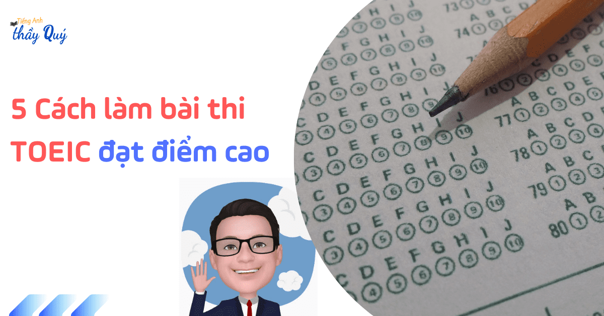 Bài thi TOEIC: Cần chuẩn bị gì để điểm cao?