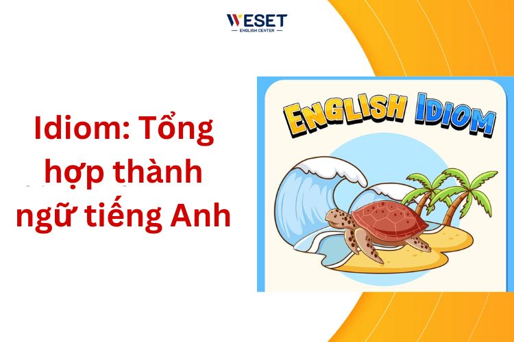 Idiom là gì? 720+ thành ngữ tiếng Anh thông dụng