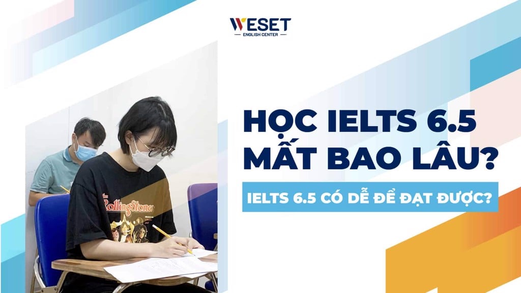 IELTS 6.5 học mất bao lâu? Có dễ để đạt được?